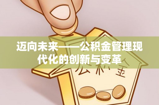 朗县迈向未来——公积金管理现代化的创新与变革