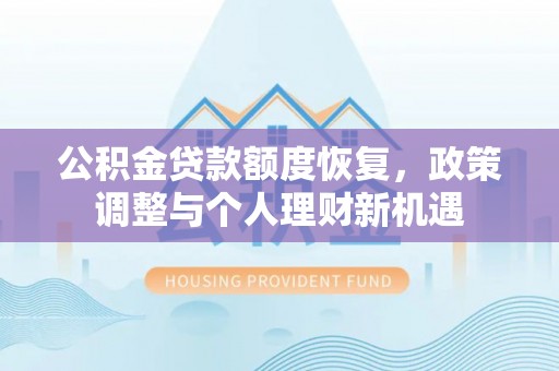 朗县公积金贷款额度恢复，政策调整与个人理财新机遇
