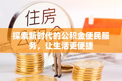 朗县探索新时代的公积金便民服务，让生活更便捷