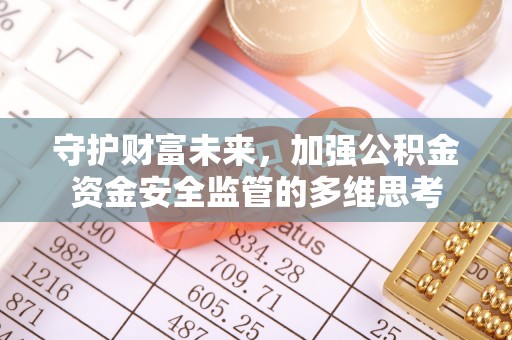 朗县守护财富未来，加强公积金资金安全监管的多维思考