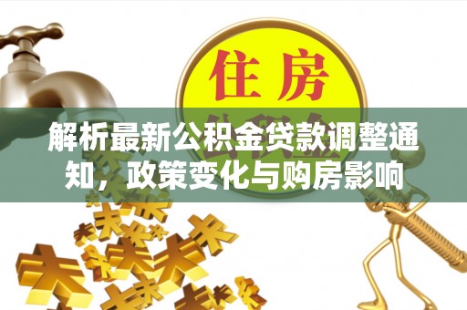 朗县解析最新公积金贷款调整通知，政策变化与购房影响