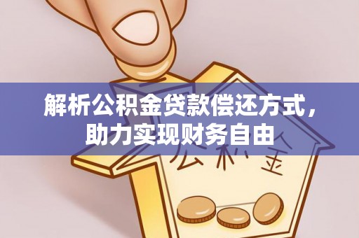 朗县解析公积金贷款偿还方式，助力实现财务自由