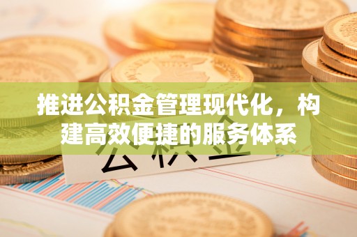 朗县推进公积金管理现代化，构建高效便捷的服务体系