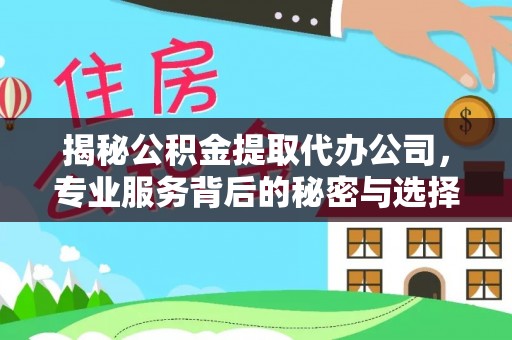 朗县揭秘公积金提取代办公司，专业服务背后的秘密与选择指南