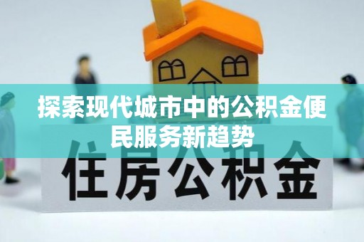 朗县探索现代城市中的公积金便民服务新趋势