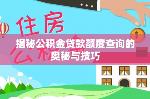 朗县揭秘公积金贷款额度查询的奥秘与技巧