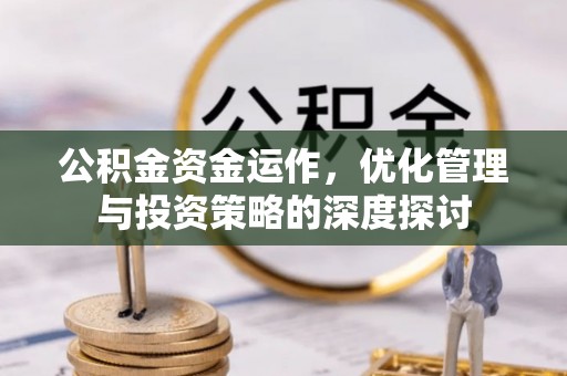 朗县公积金资金运作，优化管理与投资策略的深度探讨