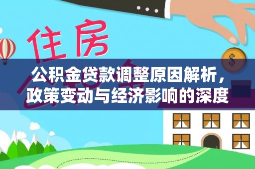 朗县公积金贷款调整原因解析，政策变动与经济影响的深度探讨