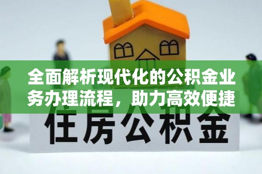 朗县全面解析现代化的公积金业务办理流程，助力高效便捷生活