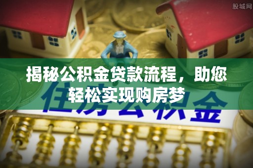 朗县揭秘公积金贷款流程，助您轻松实现购房梦