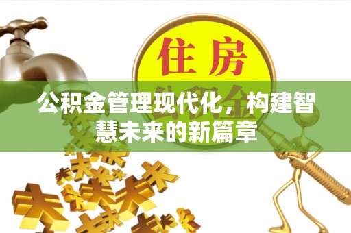 朗县公积金管理现代化，构建智慧未来的新篇章
