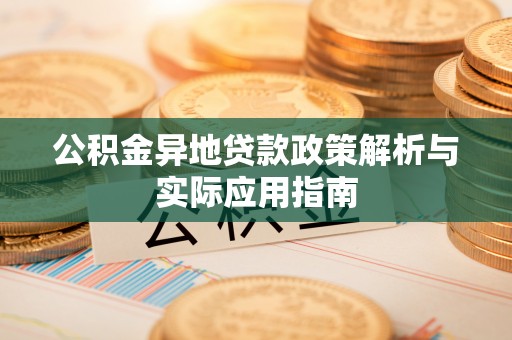 朗县公积金异地贷款政策解析与实际应用指南