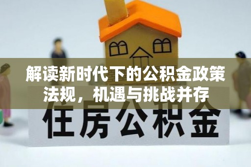 朗县解读新时代下的公积金政策法规，机遇与挑战并存