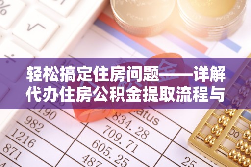 朗县轻松搞定住房问题——详解代办住房公积金提取流程与技巧