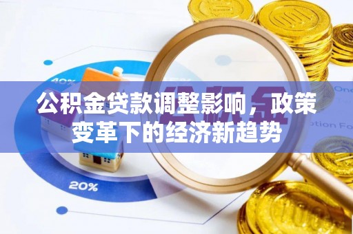 朗县公积金贷款调整影响，政策变革下的经济新趋势