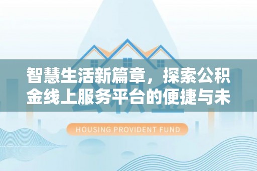 朗县智慧生活新篇章，探索公积金线上服务平台的便捷与未来