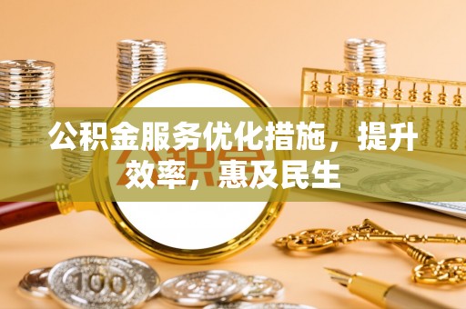 朗县公积金服务优化措施，提升效率，惠及民生