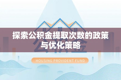 朗县探索公积金提取次数的政策与优化策略