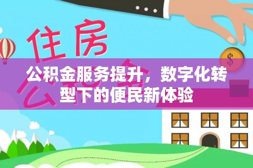 朗县公积金服务提升，数字化转型下的便民新体验