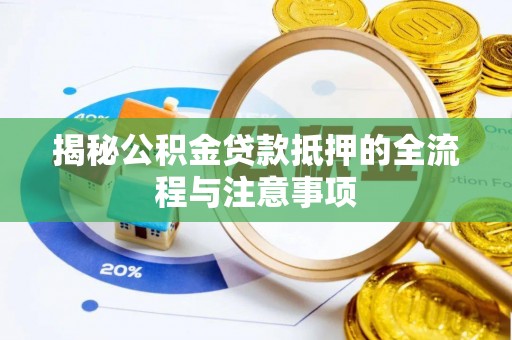 朗县揭秘公积金贷款抵押的全流程与注意事项