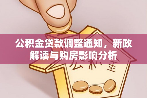 朗县公积金贷款调整通知，新政解读与购房影响分析