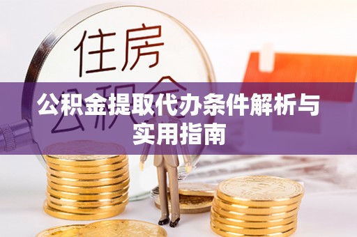 朗县公积金提取代办条件解析与实用指南