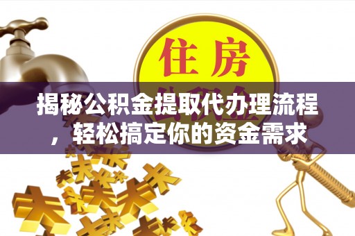 朗县揭秘公积金提取代办理流程，轻松搞定你的资金需求