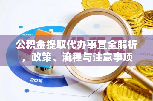 朗县公积金提取代办事宜全解析，政策、流程与注意事项