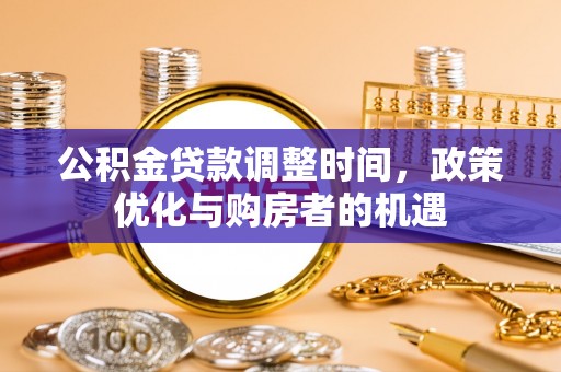 朗县公积金贷款调整时间，政策优化与购房者的机遇