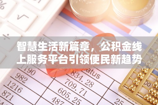 朗县智慧生活新篇章，公积金线上服务平台引领便民新趋势
