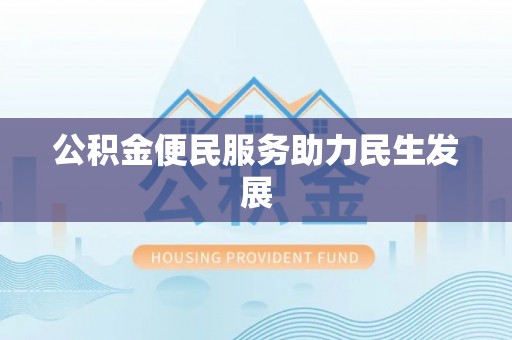 朗县公积金便民服务助力民生发展
