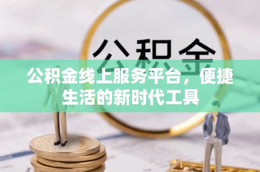 朗县公积金线上服务平台，便捷生活的新时代工具