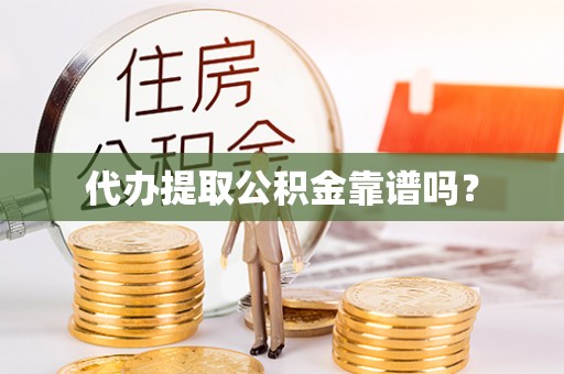 朗县代办提取公积金靠谱吗？