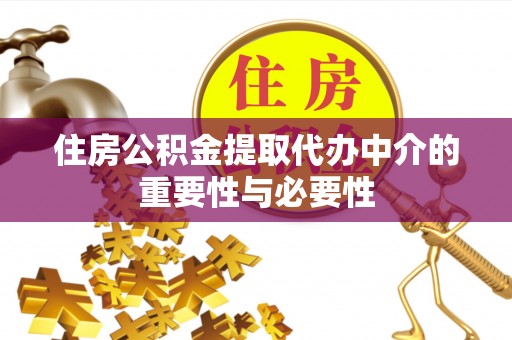 朗县住房公积金提取代办中介的重要性与必要性