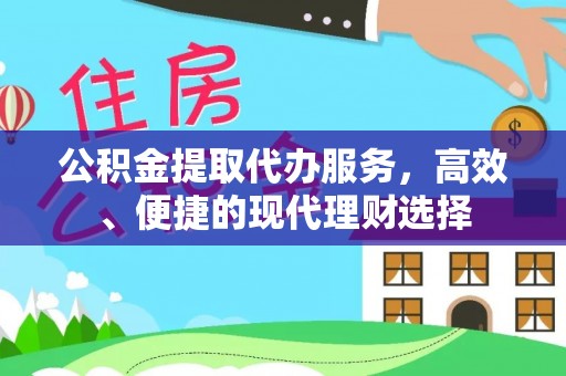 朗县公积金提取代办服务，高效、便捷的现代理财选择