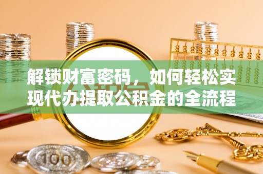 朗县解锁财富密码，如何轻松实现代办提取公积金的全流程攻略