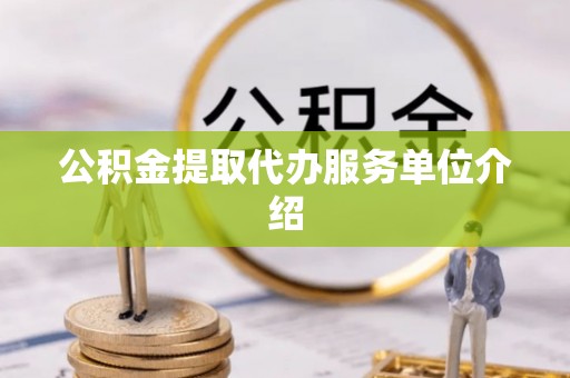 朗县公积金提取代办服务单位介绍