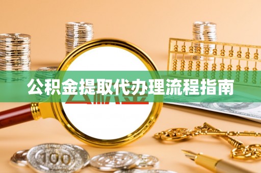 朗县公积金提取代办理流程指南