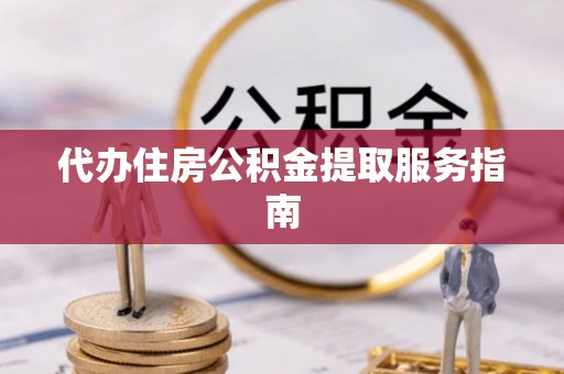 朗县代办住房公积金提取服务指南