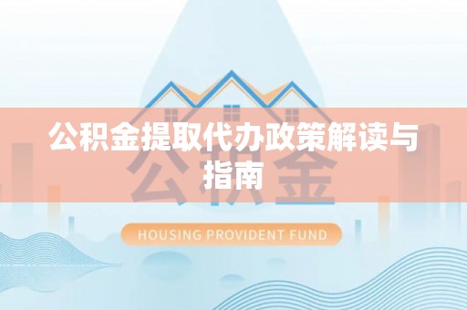 朗县公积金提取代办政策解读与指南