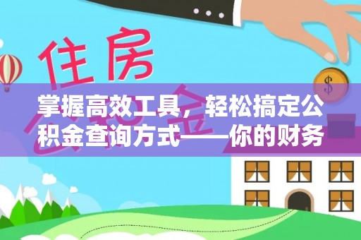 朗县掌握高效工具，轻松搞定公积金查询方式——你的财务助手