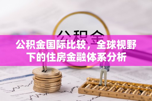 朗县公积金国际比较，全球视野下的住房金融体系分析